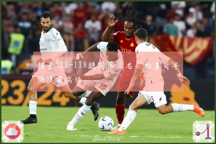 掘金128-118稳固第三名，约基奇半场提前离场