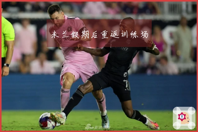 米兰假期后重返训练场