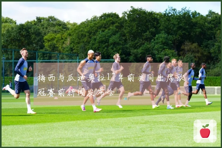 梅西与瓜迪奥拉17年前共同出席欧冠赛前新闻发布会